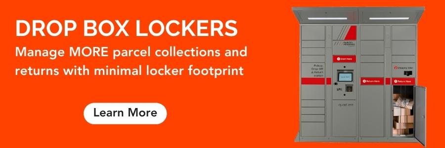 Drop box lockers. Manage more parcel collections and returns with minimal locker footprint. Learn more!